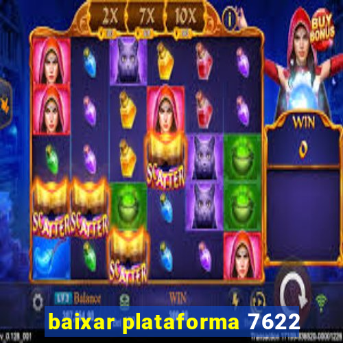 baixar plataforma 7622